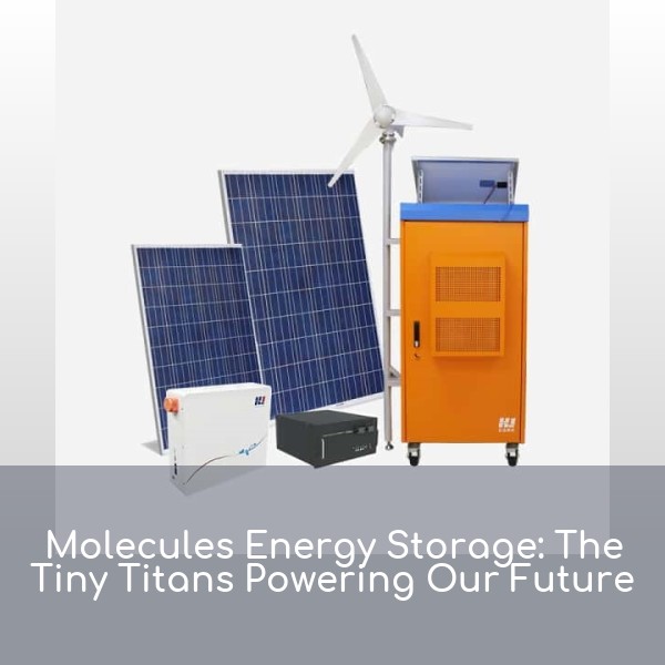 Molecules Energy Storage: The Tiny Titans Powering Our Future